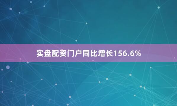 实盘配资门户同比增长156.6%