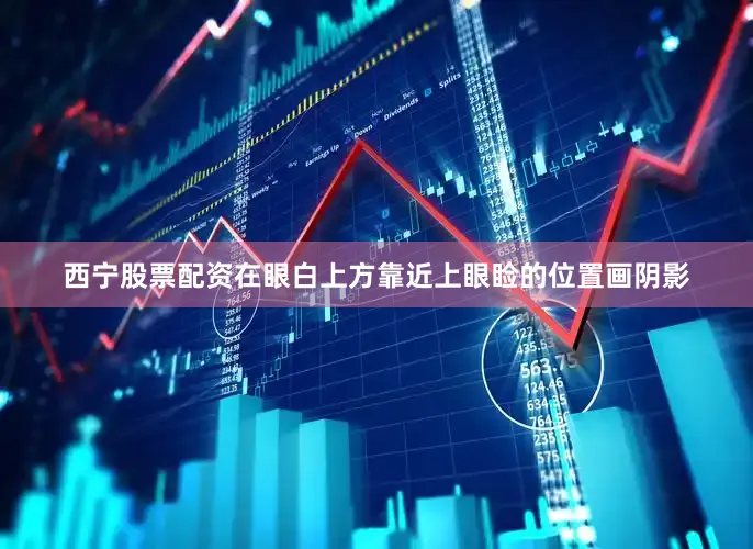 西宁股票配资在眼白上方靠近上眼睑的位置画阴影