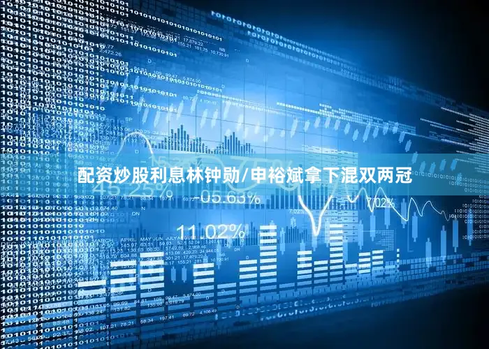 配资炒股利息林钟勋/申裕斌拿下混双两冠