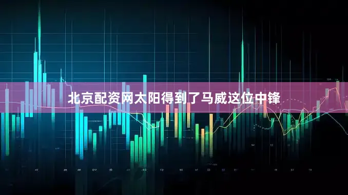 北京配资网太阳得到了马威这位中锋