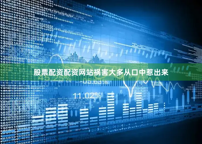 股票配资配资网站祸害大多从口中惹出来