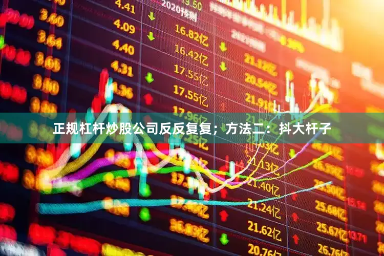 正规杠杆炒股公司反反复复；方法二：抖大杆子