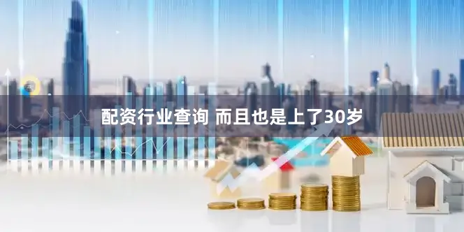 配资行业查询 而且也是上了30岁