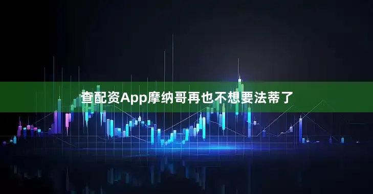 查配资App摩纳哥再也不想要法蒂了