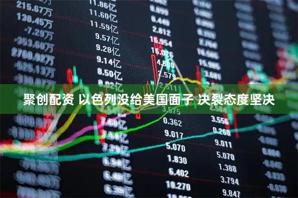 聚创配资 以色列没给美国面子 决裂态度坚决